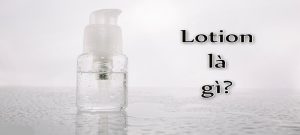 Lotion là gì ? Top 12 lotion dưỡng da chất lượng nhất hiện nay