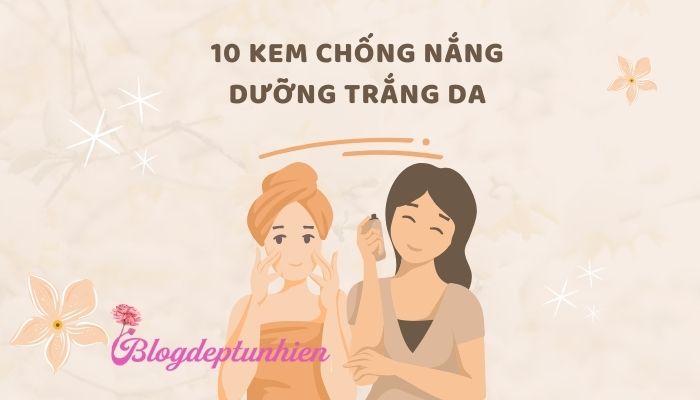 Kem chống nắng dưỡng trắng da nào tốt